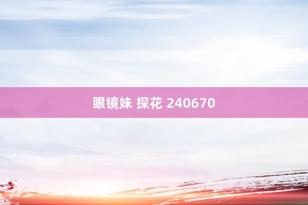 眼镜妹 探花 240670
