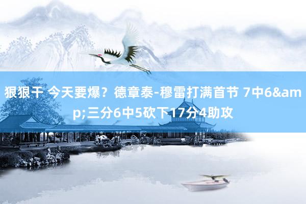 狠狠干 今天要爆？德章泰-穆雷打满首节 7中6&三分6中5砍下17分4助攻
