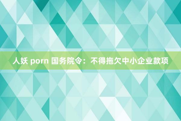 人妖 porn 国务院令：不得拖欠中小企业款项
