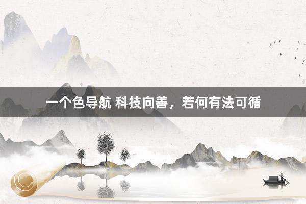 一个色导航 科技向善，若何有法可循